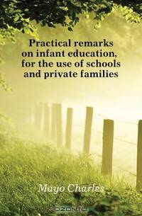Practical remarks on infant education, for the use of schools and private families