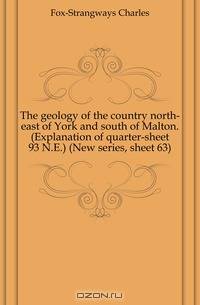 The geology of the country north-east of York and south of Malton. (Explanation of quarter-sheet 93 N.E.) (New series, sheet 63)
