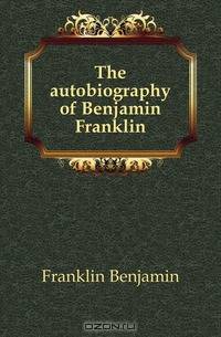 The autobiography of Benjamin Franklin