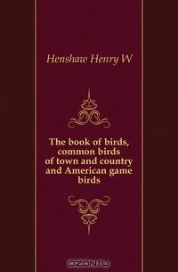 The book of birds, common birds of town and country and American game birds