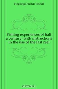 Fishing experiences of half a century, with instructions in the use of the fast reel