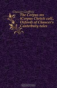 The Corpus ms (Corpus Christi coll., Oxford) of Chaucer