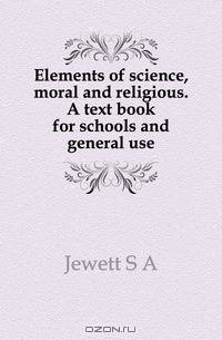 Elements of science, moral and religious. A text book for schools and general use