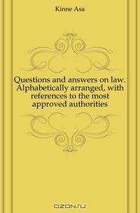 Questions and answers on law. Alphabetically arranged, with references to the most approved authorities