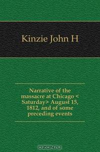Narrative of the massacre at Chicago August 15, 1812, and of some preceding events