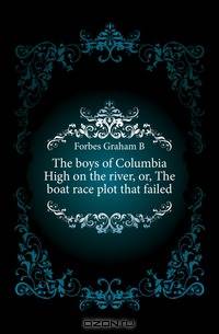 The boys of Columbia High on the river, or, The boat race plot that failed