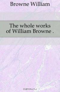 The whole works of William Browne
