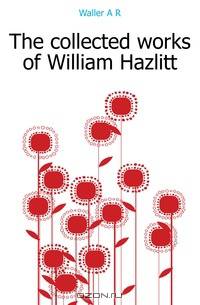 The collected works of William Hazlitt
