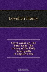 Seynt Graal, or, The Sank Ryal. The history of the Holy Graal, partly in English verse