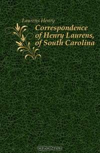 Correspondence of Henry Laurens, of South Carolina