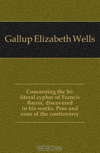 Concerning the bi-literal cypher of Francis Bacon, discovered in his works. Pros and cons of the controversy