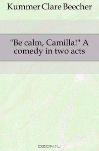 Be calm, Camilla A comedy in two acts