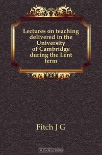 Lectures on teaching delivered in the University of Cambridge during the Lent term