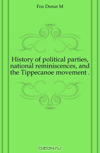 History of political parties, national reminiscences, and the Tippecanoe movement ..