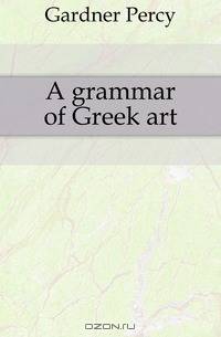 A grammar of Greek art