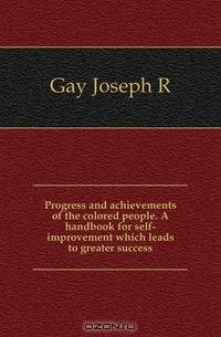 Progress and achievements of the colored people. A handbook for self-improvement which leads to greater success