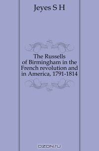 The Russells of Birmingham in the French revolution and in America, 1791-1814