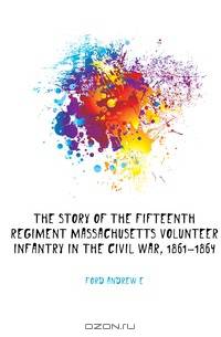The story of the Fifteenth regiment Massachusetts volunteer infantry in the civil war, 1861-1864