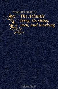 The Atlantic ferry, its ships, men, and working