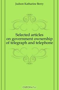 Selected articles on government ownership of telegraph and telephone
