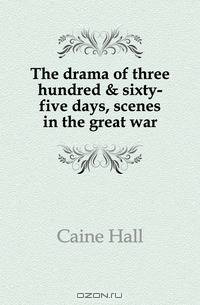 The drama of three hundred & sixty-five days, scenes in the great war