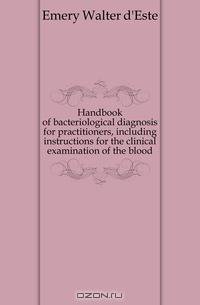 Handbook of bacteriological diagnosis for practitioners, including instructions for the clinical examination of the blood