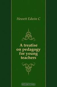 A treatise on pedagogy for young teachers
