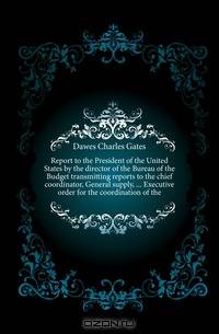 Report to the President of the United States by the director of the Bureau of the Budget transmitting reports to the chief coordinator, General supply, Executive order for the coordination of the