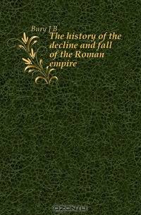 The history of the decline and fall of the Roman empire