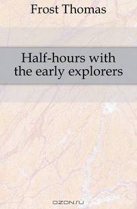 Half-hours with the early explorers