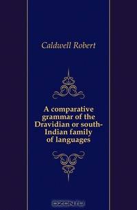 A comparative grammar of the Dravidian or south-Indian family of languages