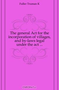 The general Act for the incorporation of villages, and by-laws legal under the act ...