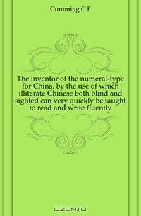 The inventor of the numeral-type for China, by the use of which illiterate Chinese both blind and sighted can very quickly be taught to read and write fluently