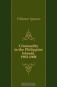 Criminality in the Philippine Islands, 1903-1908