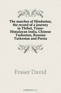 The marches of Hindustan, the record of a journey in Thibet, Trans-Himalayan India, Chinese Turkestan, Russian Turkestan and Persia