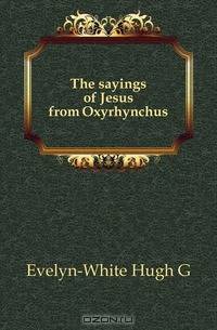The sayings of Jesus from Oxyrhynchus