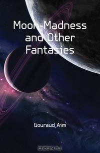 Moon-Madness and Other Fantasies