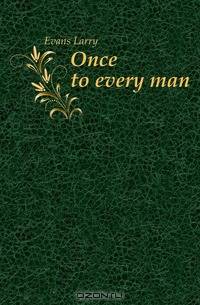 Once to every man