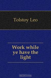 Work while ye have the light
