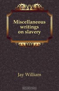 Miscellaneous writings on slavery