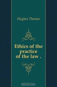 Ethics of the practice of the law ..