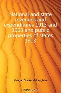 National and state revenues and expenditures 1913 and 1903 and public properties of states 1913
