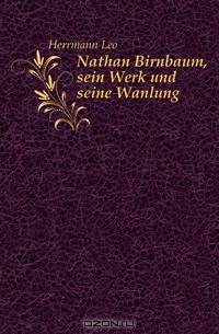 Nathan Birnbaum, sein Werk und seine Wanlung