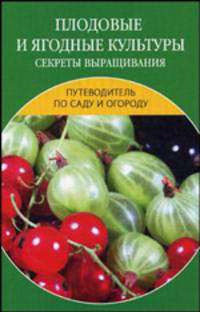 Плодовые и ягодные культуры. Секреты выращивания