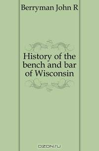 History of the bench and bar of Wisconsin