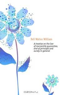 A treatise on the law of mercantile guaranties, and of principal and surety in general