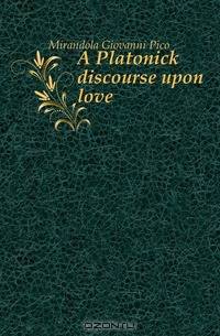 A Platonick discourse upon love