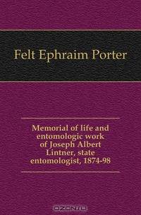 Memorial of life and entomologic work of Joseph Albert Lintner, state entomologist, 1874-98