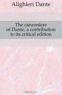 The canzoniere of Dante, a contribution to its critical edition