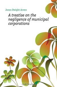 A treatise on the negligence of municipal corporations